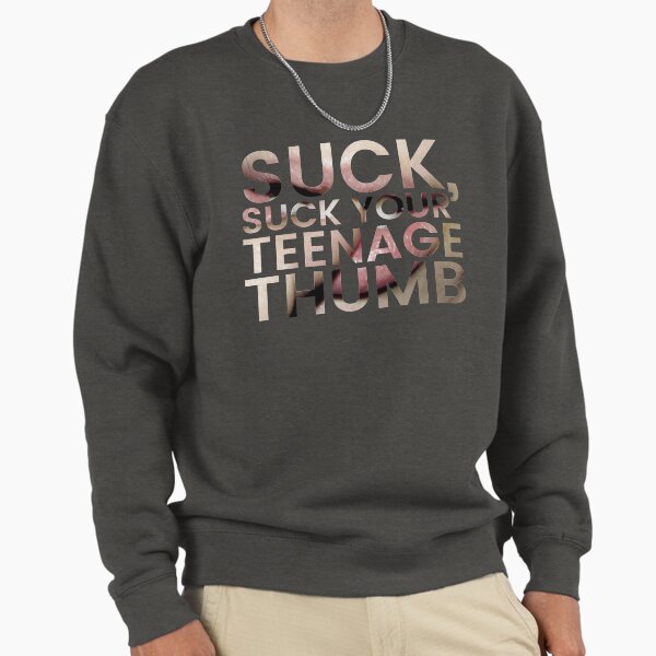 Suck, suck your teenage thumb Pullover Sweatshirt